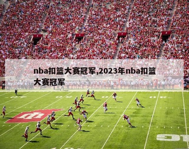 nba扣篮大赛冠军,2023年nba扣篮大赛冠军