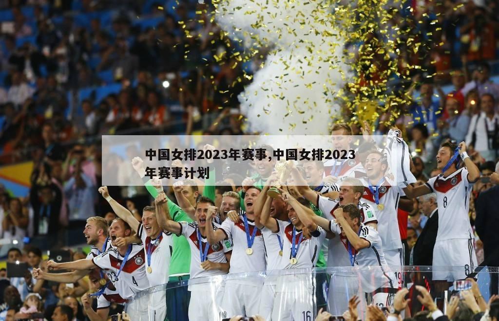 中国女排2023年赛事,中国女排2023年赛事计划