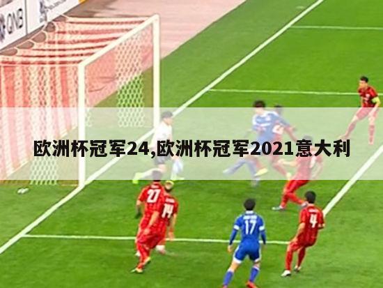 欧洲杯冠军24,欧洲杯冠军2021意大利