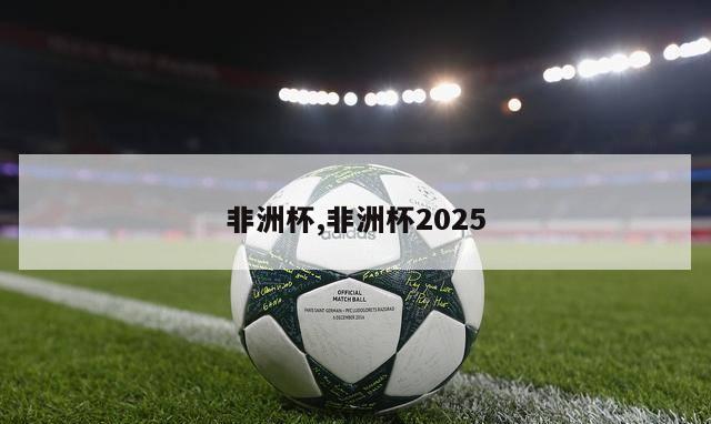 非洲杯,非洲杯2025