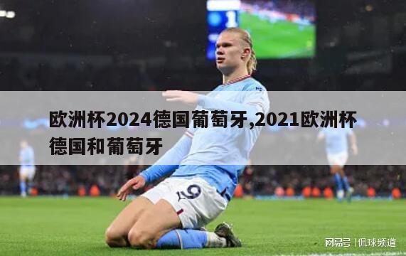 欧洲杯2024德国葡萄牙,2021欧洲杯德国和葡萄牙