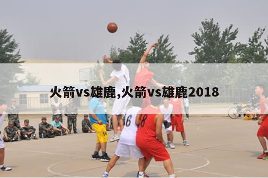 火箭vs雄鹿,火箭vs雄鹿2018