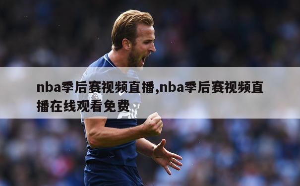 nba季后赛视频直播,nba季后赛视频直播在线观看免费