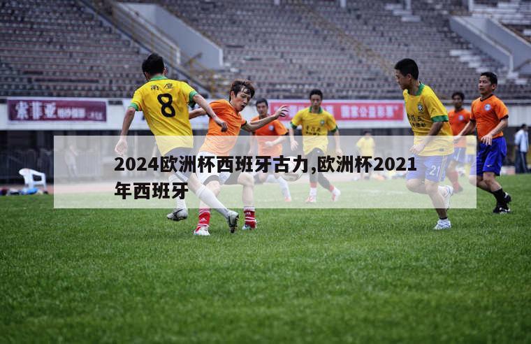 2024欧洲杯西班牙古力,欧洲杯2021年西班牙