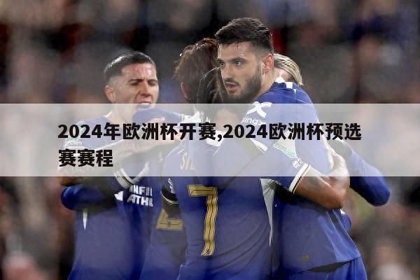 2024年欧洲杯开赛,2024欧洲杯预选赛赛程