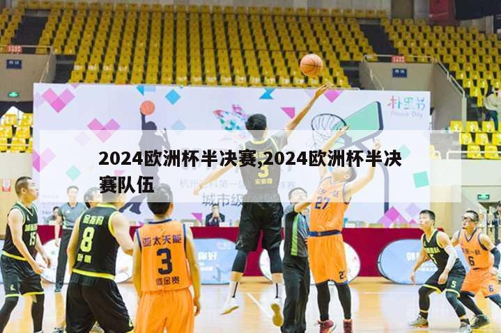 2024欧洲杯半决赛,2024欧洲杯半决赛队伍