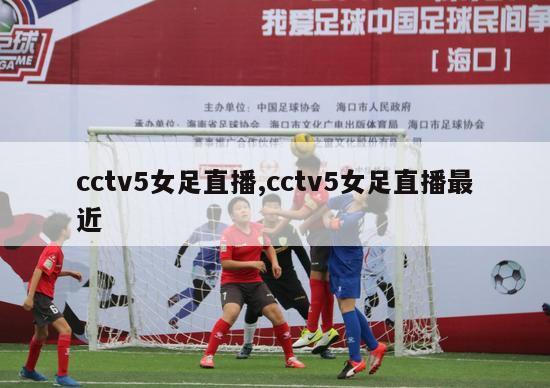 cctv5女足直播,cctv5女足直播最近