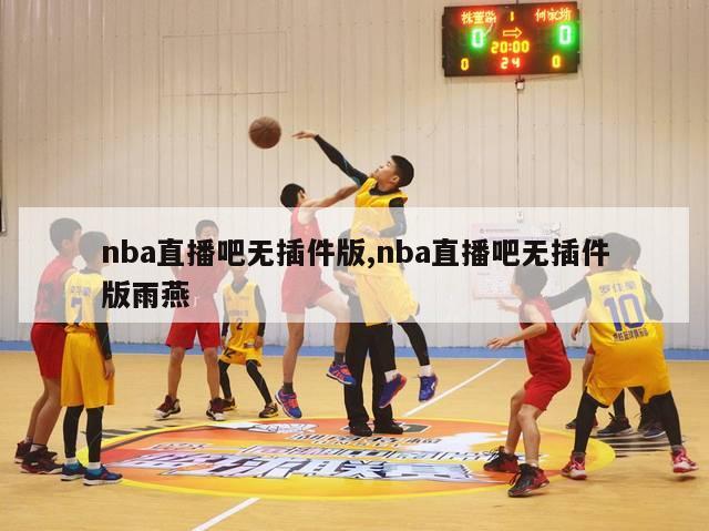 nba直播吧无插件版,nba直播吧无插件版雨燕