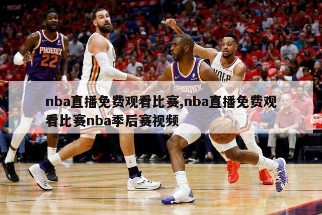 nba直播免费观看比赛,nba直播免费观看比赛nba季后赛视频